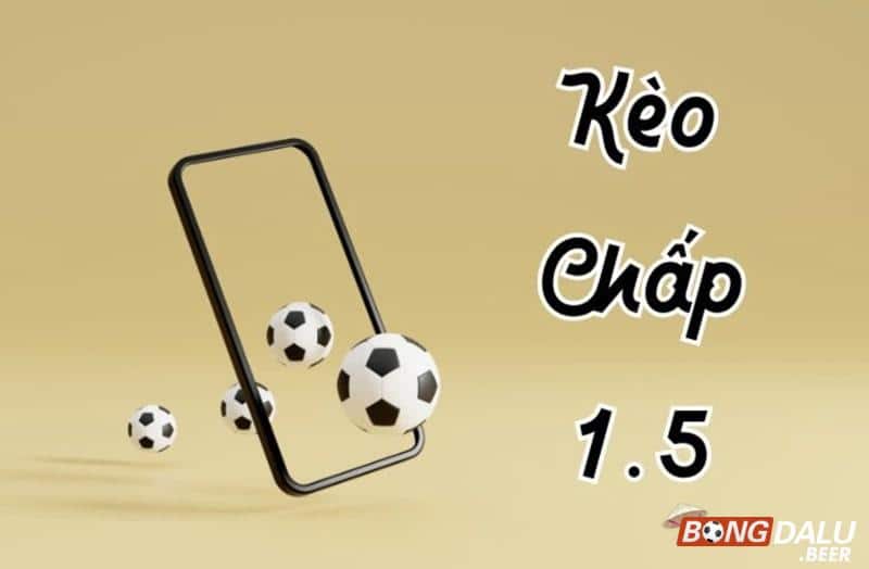 Tìm hiểu về kèo chấp 1.5 và cách đọc kèo