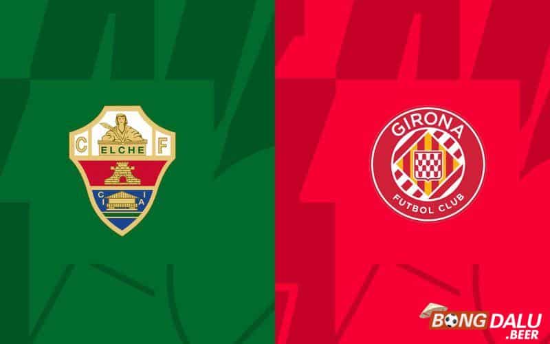 Soi kèo Elche vs Girona 00h00 ngày 7/1/2024